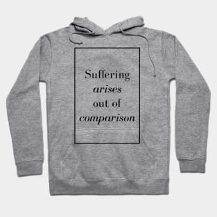 Suffering arises out of comparison - Spiritual Quotes Hoodie